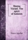 Shema Yisrael. The spirit of Judaism - Grace Aguilar