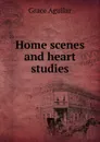 Home scenes and heart studies - Grace Aguilar
