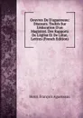 Oeuvres De D.aguesseau: Discours. Traites Sur L.education D.un Magistrat. Des Rapports De L.eglise Et De L.etat. Lettres (French Edition) - Henri François Aguesseau