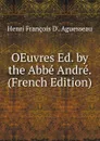 OEuvres Ed. by the Abbe Andre. (French Edition) - Henri François D'. Aguesseau