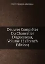Oeuvres Completes Du Chancelier D.aguesseau, Volume 12 (French Edition) - Henri François Aguesseau