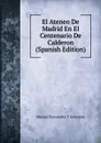 El Ateneo De Madrid En El Centenario De Calderon (Spanish Edition) - Manuel Fernández y González