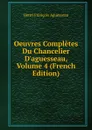 Oeuvres Completes Du Chancelier D.aguesseau, Volume 4 (French Edition) - Henri François Aguesseau