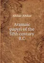 Aramaic papyri of the fifth century B.C. - Ahikar Ahikar