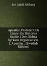 Apostlar, Profeter Och Larare: En Historisk Studie I Den Aldsta Kyrkans Organisation. I. Apostlar . (Swedish Edition) - Joh Adolf Ahlberg