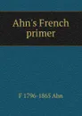 Ahn.s French primer - F 1796-1865 Ahn