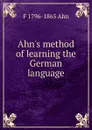 Ahn.s method of learning the German language - F 1796-1865 Ahn