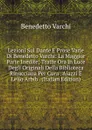 Lezioni Sul Dante E Prose Varie Di Benedetto Varchi: La Maggior Parte Inedite; Tratte Ora in Luce Degli Originali Della Biblioteca Rinucciana Per Cura . Aiazzi E Lelio Arbib . (Italian Edition) - Benedetto Varchi