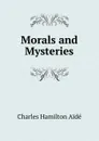 Morals and Mysteries - Charles Hamilton Aïdé