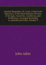 General Biography: Or, Lives, Critical and Historical, of the Most Eminent Persons of All Ages, Countries, Conditions, and Professions, Arranged According to Alphabetical Order, Volume 3 - John Aikin