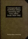 Correspondence of William Ellery Channing and Lucy Aikin: From 1826-1842 - William Ellery Channing