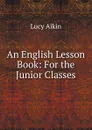 An English Lesson Book: For the Junior Classes - Lucy Aikin