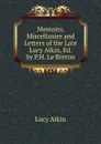 Memoirs, Miscellanies and Letters of the Late Lucy Aikin, Ed. by P.H. Le Breton - Lucy Aikin