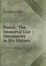 Punch: The Immortal Liar : Documents in His History - Conrad Aiken
