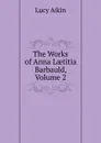 The Works of Anna Laetitia Barbauld, Volume 2 - Lucy Aikin