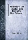 Memoirs of the Court of King James the First, Volume 2 - Lucy Aikin