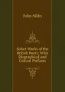 Select Works of the British Poets: With Biographical and Critical Prefaces - John Aikin
