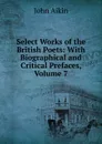 Select Works of the British Poets: With Biographical and Critical Prefaces, Volume 7 - John Aikin