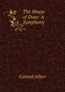 The House of Dust: A Symphony - Conrad Aiken