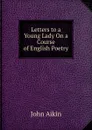 Letters to a Young Lady On a Course of English Poetry - John Aikin