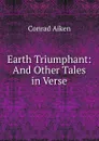 Earth Triumphant: And Other Tales in Verse - Conrad Aiken