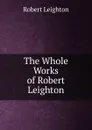 The Whole Works of Robert Leighton - Robert Leighton