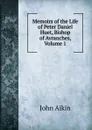 Memoirs of the Life of Peter Daniel Huet, Bishop of Avranches, Volume 1 - John Aikin