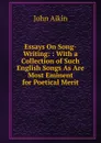 Essays On Song-Writing: : With a Collection of Such English Songs As Are Most Eminent for Poetical Merit - John Aikin