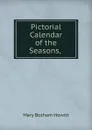Pictorial Calendar of the Seasons, . - Howitt Mary Botham