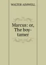 Marcus: or, The boy-tamer - Walter Aimwell