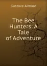 The Bee Hunters: A Tale of Adventure - Gustave Aimard