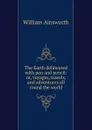 The Earth delineated with pen and pencil: or, voyages, travels, and adventures all round the world - Ainsworth William Harrison
