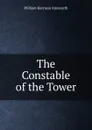 The Constable of the Tower - Ainsworth William Harrison