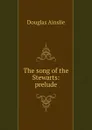 The song of the Stewarts: prelude - Douglas Ainslie