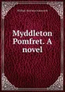 Myddleton Pomfret. A novel - Ainsworth William Harrison