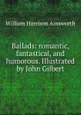 Ballads: romantic, fantastical, and humorous. Illustrated by John Gilbert - Ainsworth William Harrison