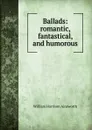 Ballads: romantic, fantastical, and humorous - Ainsworth William Harrison