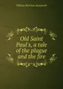 Old Saint Paul.s, a tale of the plague and the fire - Ainsworth William Harrison