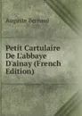 Petit Cartulaire De L.abbaye D.ainay (French Edition) - Auguste Bernard