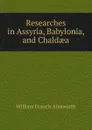Researches in Assyria, Babylonia, and Chaldaea - William Francis Ainsworth