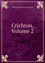 Crichton, Volume 2 - Ainsworth William Harrison