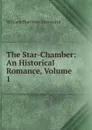 The Star-Chamber: An Historical Romance, Volume 1 - Ainsworth William Harrison
