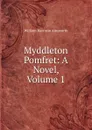 Myddleton Pomfret: A Novel, Volume 1 - Ainsworth William Harrison