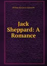 Jack Sheppard: A Romance - Ainsworth William Harrison