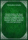 Materia Indica; Or, Some Account of Those Articles Which Are Employed by the Hindoos and Other Eastern Nations, in Their Medicine, Arts, and Agriculture . - Whitelaw Ainslie