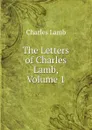 The Letters of Charles Lamb, Volume 1 - Lamb Charles