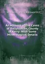 An Account of the Caves of Ballybunian, County of Kerry: With Some Minerological Details - William Francis Ainsworth