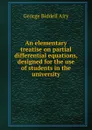 An elementary treatise on partial differential equations, designed for the use of students in the university - George Biddell Airy