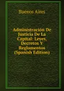Administracion De Justicia De La Capital: Leyes, Decretos Y Reglamentos (Spanish Edition) - Buenos Aires
