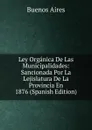 Ley Organica De Las Municipalidades: Sancionada Por La Lejislatura De La Provincia En 1876 (Spanish Edition) - Buenos Aires